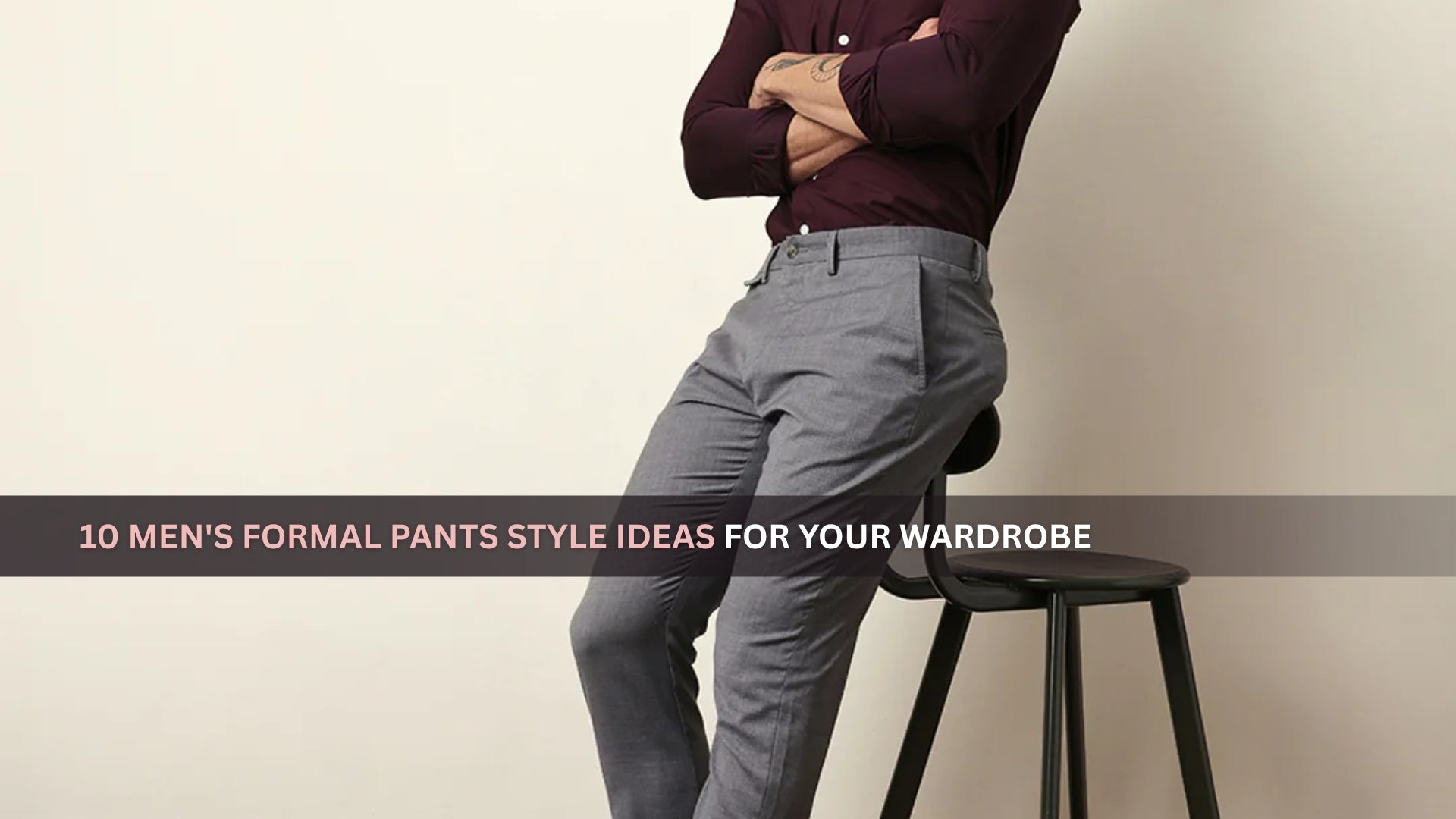 Men's Formal Pants Style Ideas for Your Wardrobe